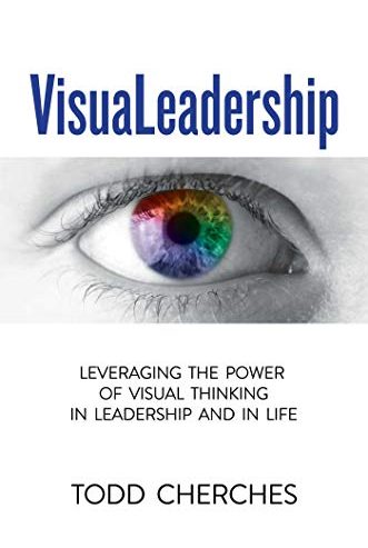 todd-cherches-visualeadership-leveraging-the-power-of-visual-thinking-in-leadership-and-in-life